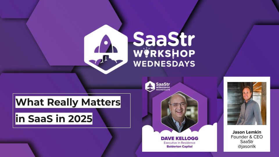 What Really Matters in SaaS in 2025 with Jason Lemkin and Dave Kellogg - SaaStr