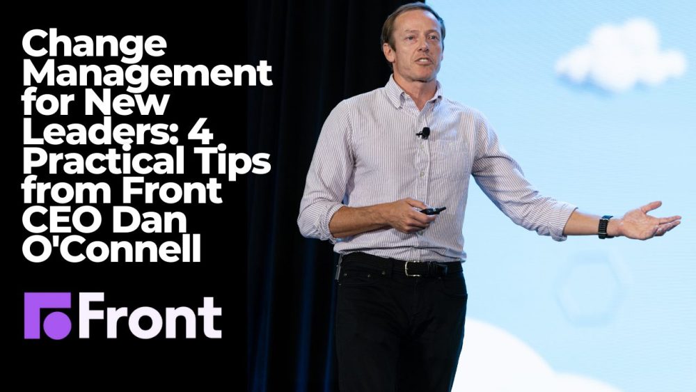 Change Management for New Leaders: 4 Practical Tips from Front CEO Dan O’Connell - SaaStr