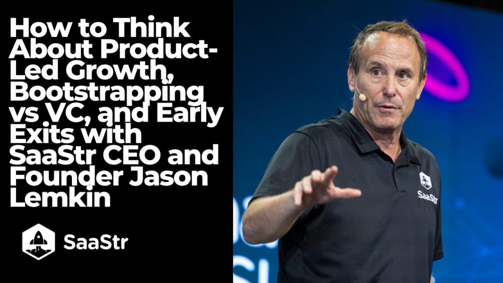 How to Think About Product-Led Growth, Bootstrapping vs VC, and Early Exits with SaaStr CEO and Founder Jason Lemkin - SaaStr