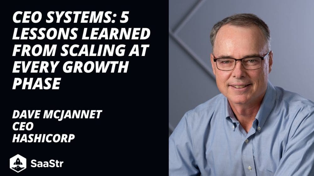 CEO Systems: 5 Key Lessons for Scaling Through Every Growth Phase with HashiCorp CEO Dave McJannet - SaaStr